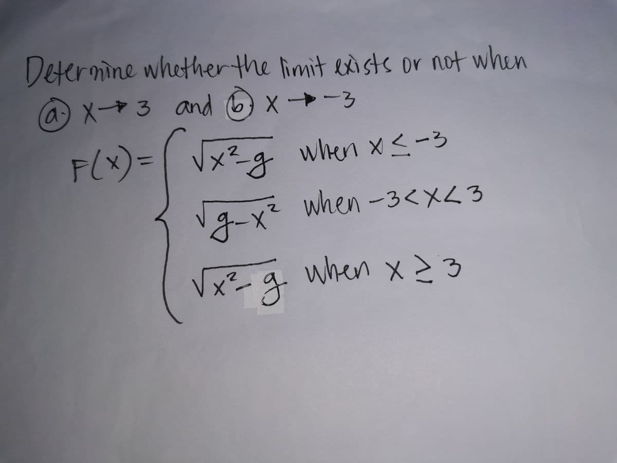 Determine wh
therthe limitess or not when
a X→3 and 6 x→-3
6) x→-3
F(x)3=
Vx² g when x<-3
x²-g
when-3<x<3
9-x2 when-3<X<3
Vx²-g
when x23
