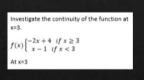 Investigate the continuity of the function at
x3.
(-2x+4 if x 23
x-1 ifx<3
At x3
