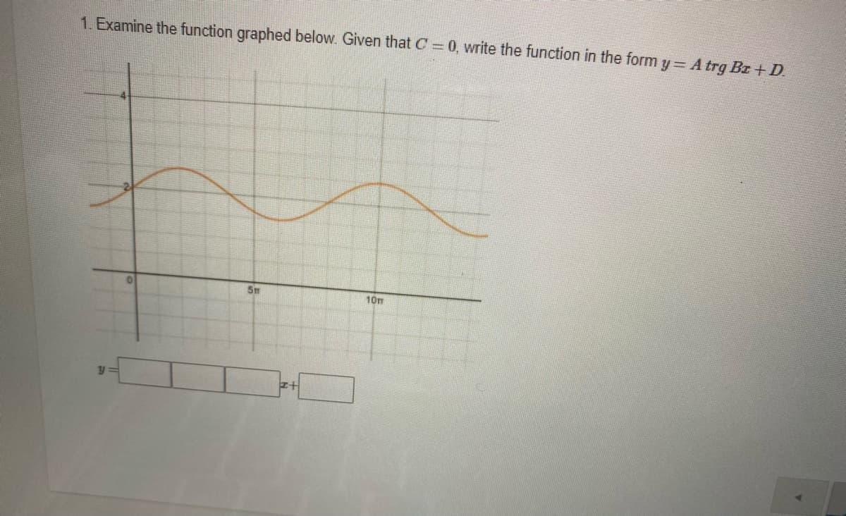 1. Examine the function graphed below. Given that C 0, write the function in the form y= A trg Bz +D.
10m
