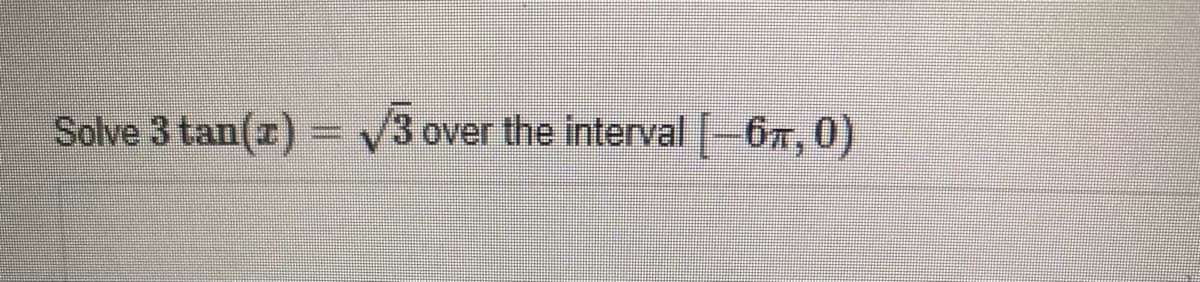 Solve 3 tan(z)= V3 over the interval -6x,
0)
