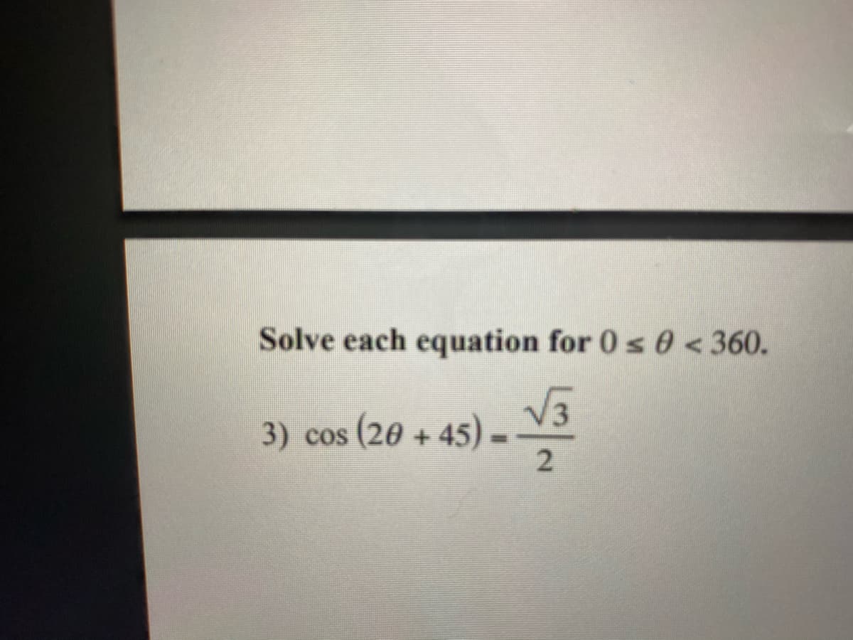 Solve each equation for 0 s 0<360.
3) cos (20 + 45).
