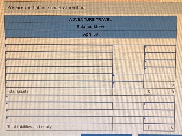 Prepare the balance sheet at April 30.
Total assets
Total liabilities and equity
ADVENTURE TRAVEL
Balance Sheet
April 30
G
$
0