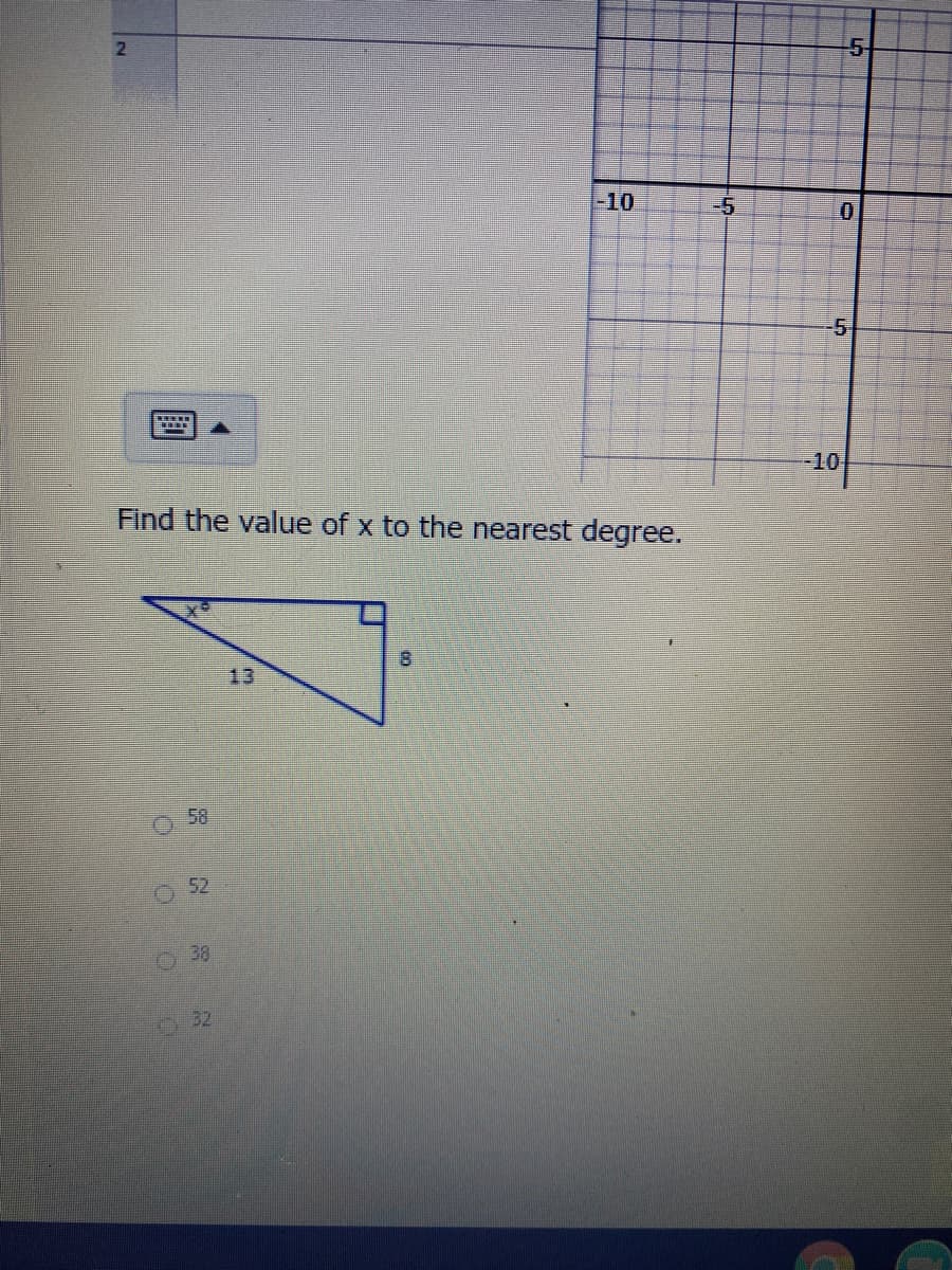 |-10
-5
5
-10
Find the value of x to the nearest degree.
8.
13
58
52
O 38
32
