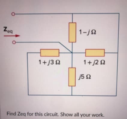 Zea
1-j2
1+j3 2
1+j2 2
j5 Q
Find Zeg for this circuit. Show all your work.
