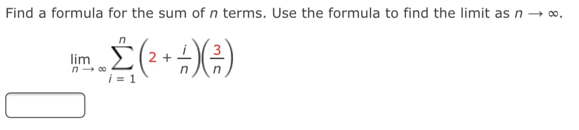 Find a formula for the sum of n terms. Use the formula to find the limit as n → ∞.
lim
2 +
n
i = 1
