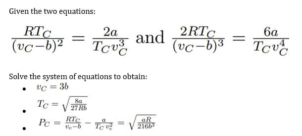 Given the two equations:
RTC
(vc-b)2
2a
and 2RTC
ба
,4
Tcv
(vc-b)3
Solve the system of equations to obtain:
• vc = 3b
8a
Tc =
27 Rb
RTC
Pc
Te v
aR
21663
Ve

