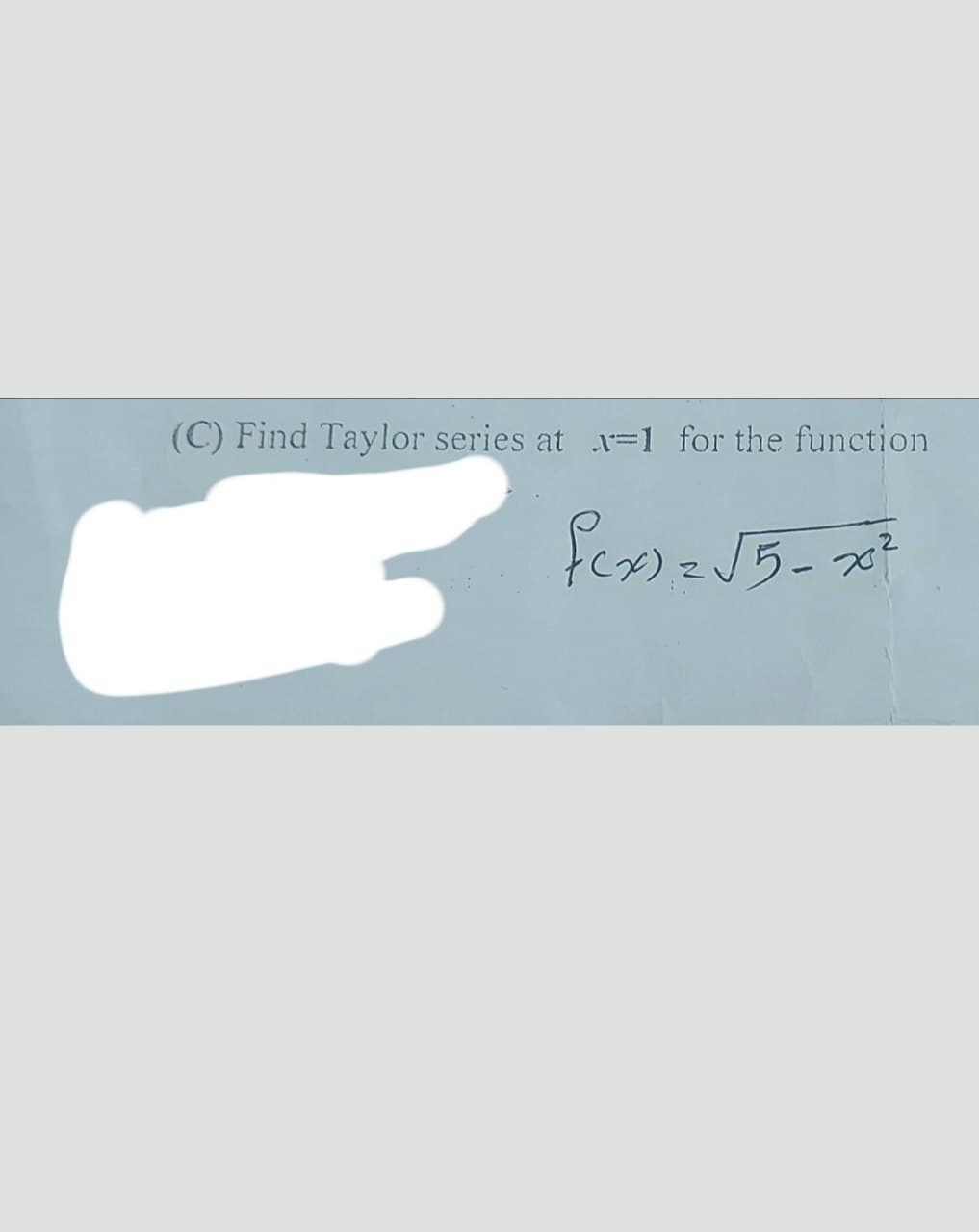 (C) Find Taylor series at x-1 for the function
3
f(x) = √5-x²