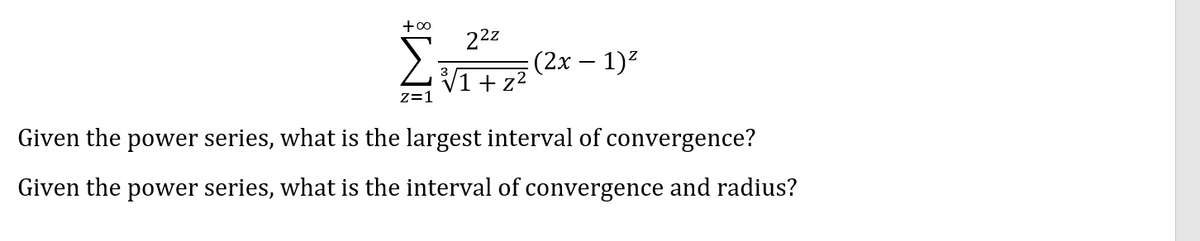22z
(2x – 1)2
V1 + z2
z=1
Given the power series, what is the largest interval of convergence?
Given the power series, what is the interval of convergence and radius?
