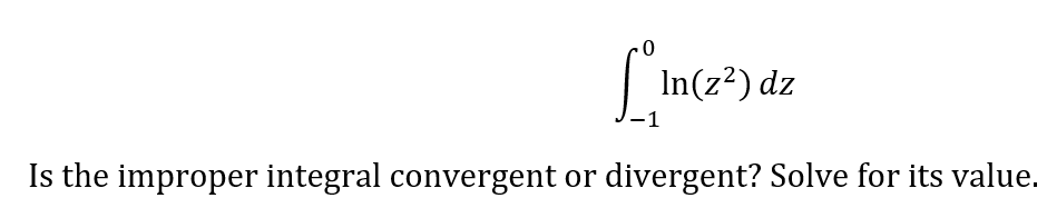 |
In(z?) dz
-1
Is the improper integral convergent or divergent? Solve for its value.
