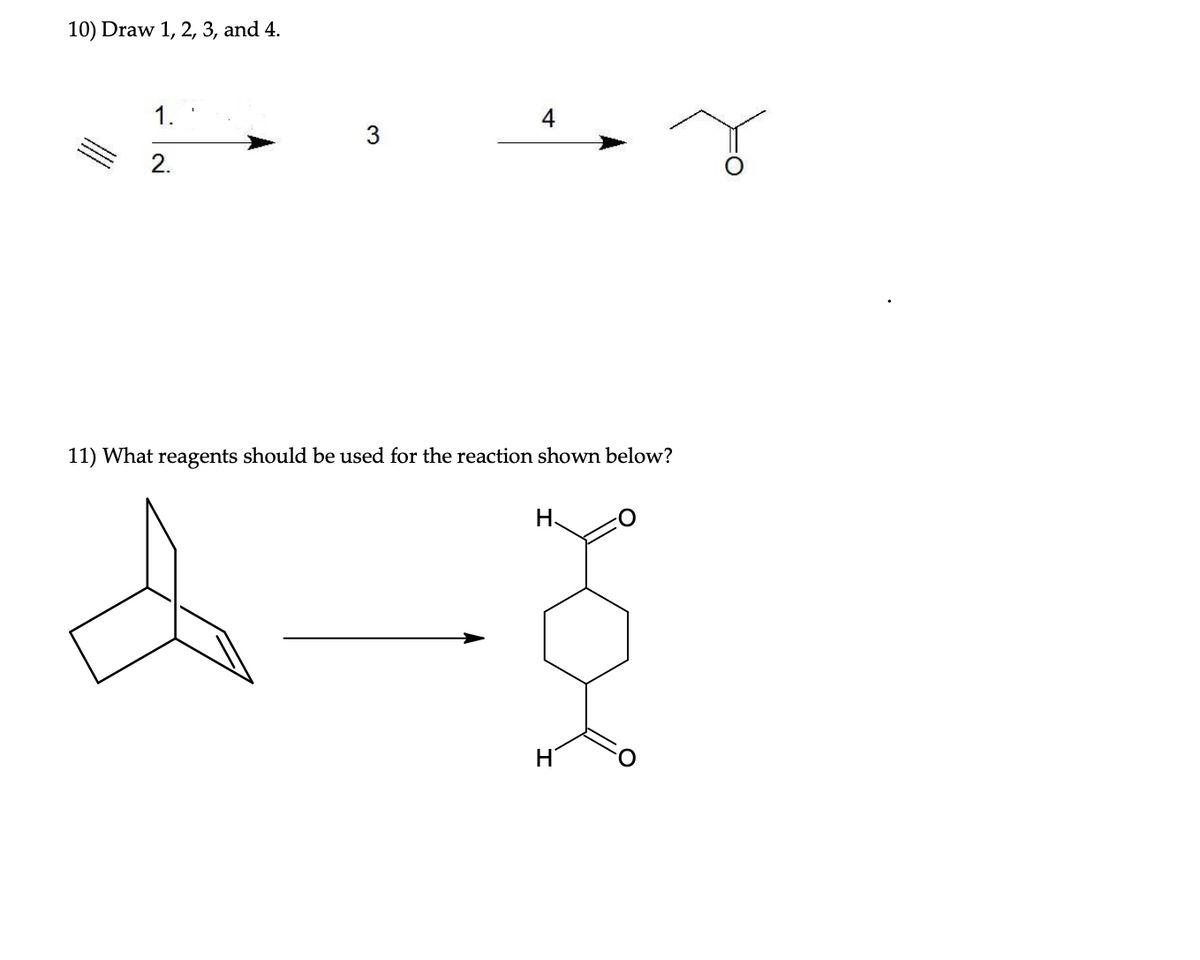 10) Draw 1, 2, 3, and 4.
1.
3
2.
11) What reagents should be used for the reaction shown below?
Н.
4-
