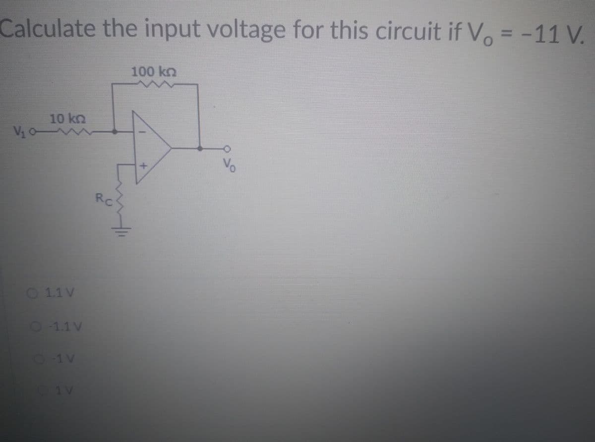 Calculate the input voltage for this circuit if V = -11 V.
100 kn
10 kn
V₁0
O 1.1 V
O-1.1 V
0-1 V
Rc
Vo