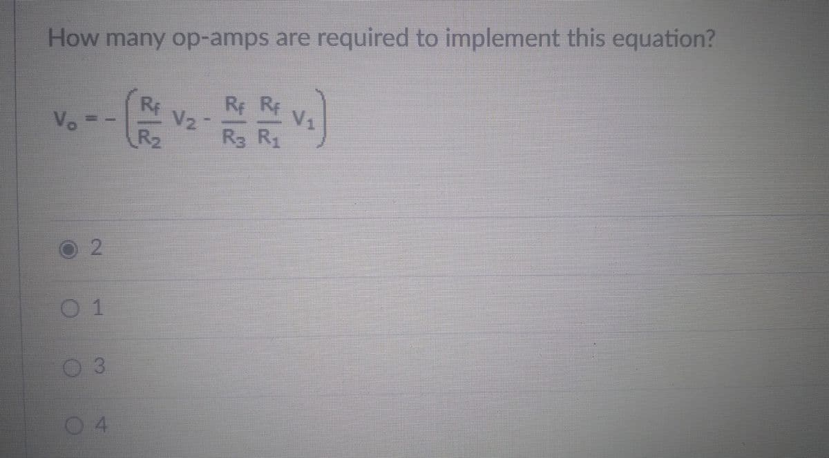 How many op-amps are required to implement this equation?
Rf Vz
R₁ R₂
R₁
R₂
V₁
(V₁)
R₂ R₁
O 2
3
04