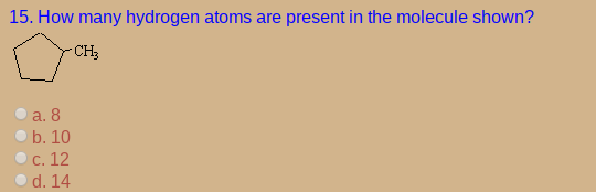 15. How many hydrogen atoms are present in the molecule shown?
-CH;
a. 8
O b. 10
C. 12
d. 14
