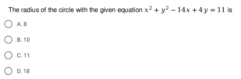 The radius of the circle with the given equation x2 + y² – 14x +4 y = 11 is
A. 8
B. 10
C. 11
D. 18
