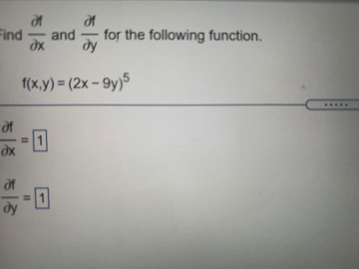 of
Find
of
and
for the following function.
dy
1(x,y) = (2x – 9y)5
.....
of
= 1
of
1
%3D
