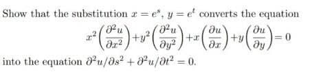Show that the substitution
x
2 = e, y = e converts the equation
Hu
дzu
ди
ди
+y2
+x
дх²
ду? дх
ду
into the equation ə²u/ds² +0²u/0t2 =0.