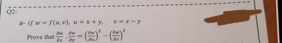 Q2:
a- if w = f(u, v), u = x + y,
v = x- y
aw aw
aw
aw
Prove that
dx
ду
du
