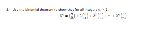 2. Use the binomial theorem to show that for all integers n 2 1,
3" = (6) + 2 (4) + 2° (") ++ 2* (C)
+..
· + 2"
