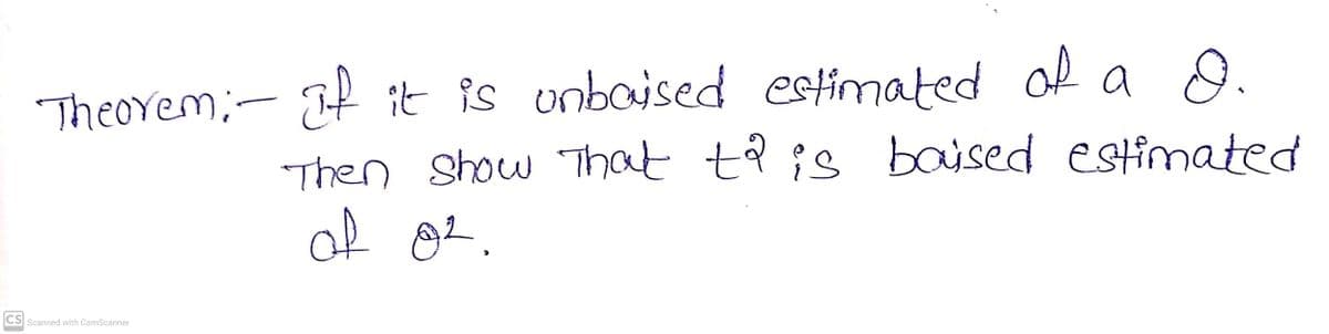 it is unbaised estimated of a Q.
Then Show hat ta is baised estimated
of O2.
Theorem;- Tf
Scanned with CamScanne
