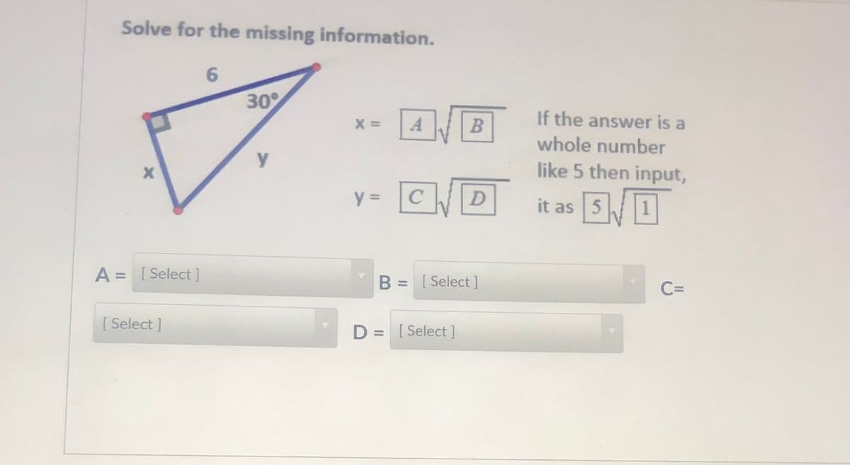 Solve for the missing information.
6.
30
If the answer is a
whole number
y
like 5 then input,
y =
C
D
it as
A = [ Select ]
B = [ Select ]
C=
[ Select ]
D = [ Select ]
