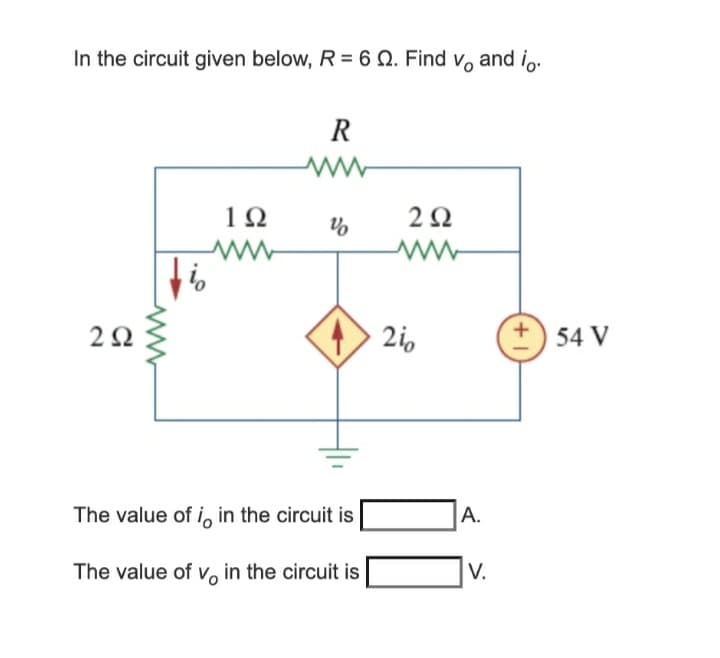 In the circuit given below, R = 6 Q. Find v, and i.
R
54 V
The value ofi, in the circuit is
A.
The value of v, in the circuit is
V.
2.
