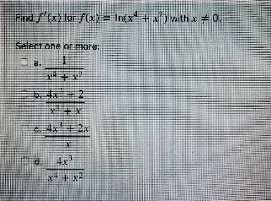 Find f'(x) for f(x) = In(x* + x²) with x # 0.
Select one or more:
Ua.
1.
x + x2
b. 4x +2
x+x
O c. 4x + 2x
4x
x++ x2
3.
0d.

