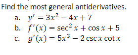 Find the most general antiderivatives.
a. y' = 3x² - 4x + 7
b.
c.
f'(x) = sec²x+cos x + 5
g'(x) = 5x3 — 2 csc x cot x