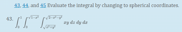 43, 44, and 45 Evaluate the integral by changing to spherical coordinates.
43.
xy dz dy dr
