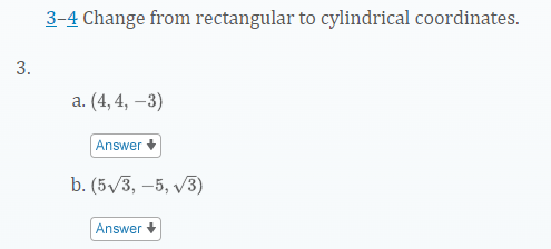 3-4 Change from rectangular to cylindrical coordinates.
а. (4,4, —3)
Answer +
b. (5/3, -5, v3)
Answer +
3.
