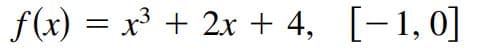 f(x) = x³ + 2x + 4, [-1,0]
