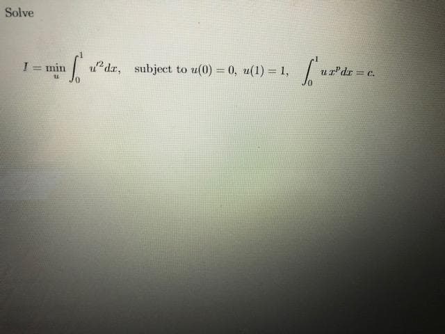 Solve
min
u?dr, subject to u(0) = 0, u(1) = 1,
uT'dr = c.

