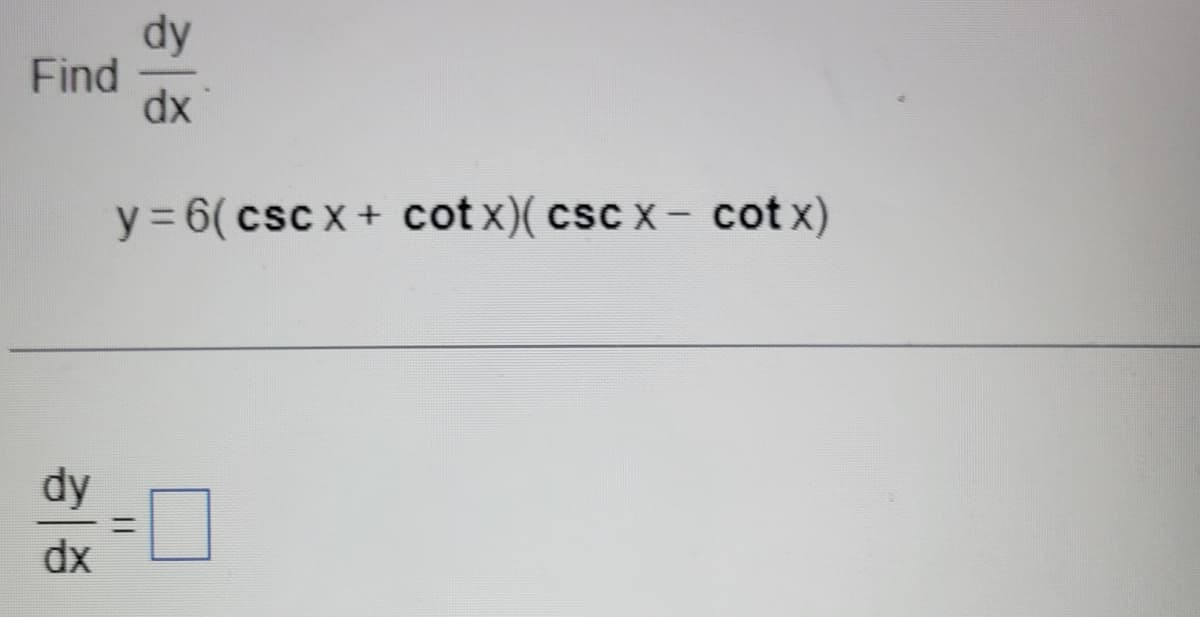 Find
dy
dx
dx
y=6( cscX+ cotx)( cscx- cotx)