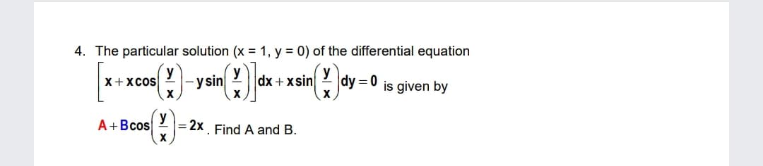 4. The particular solution (x = 1, y = 0) of the differential equation
dk + xsin dy =0 ja given by
X+xcos
|- y sin
dy = 0
is given by
A+Bcos
y
2x Find A and B.
