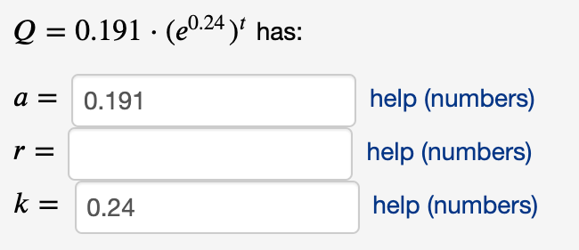 Q = 0.191 · (e0.24 )' has:
а 3
0.191
help (numbers)
r =
help (numbers)
k =
0.24
help (numbers)
