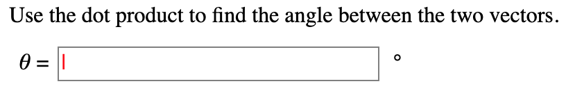 Use the dot product to find the angle between the two vectors.
0 = ||
