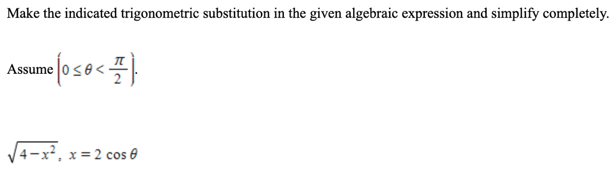Make the indicated trigonometric substitution in the given algebraic expression and simplify completely.
Assume |0 <e<
4-x², x= 2 cos e
