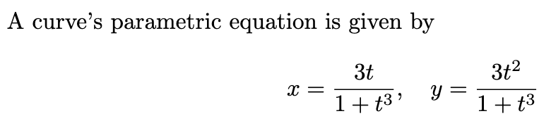 A curve's parametric equation is given by
3t
3t2
||
Y =
1+ t3 '
1+t3
