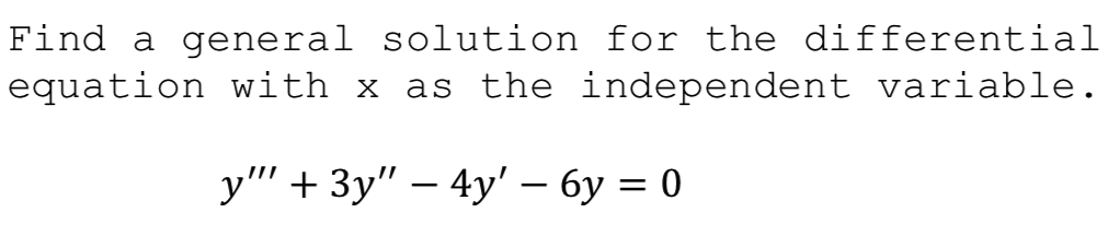 Find a general solution for the differential
equation with x as the independent variable.
у" + 3у" - 4y'- бу %3D0
