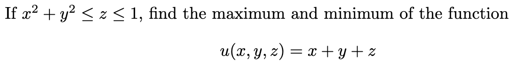 If x2 + y? < z < 1, find the maximum and minimum of the function
u(x, y, z) = x +y + z
