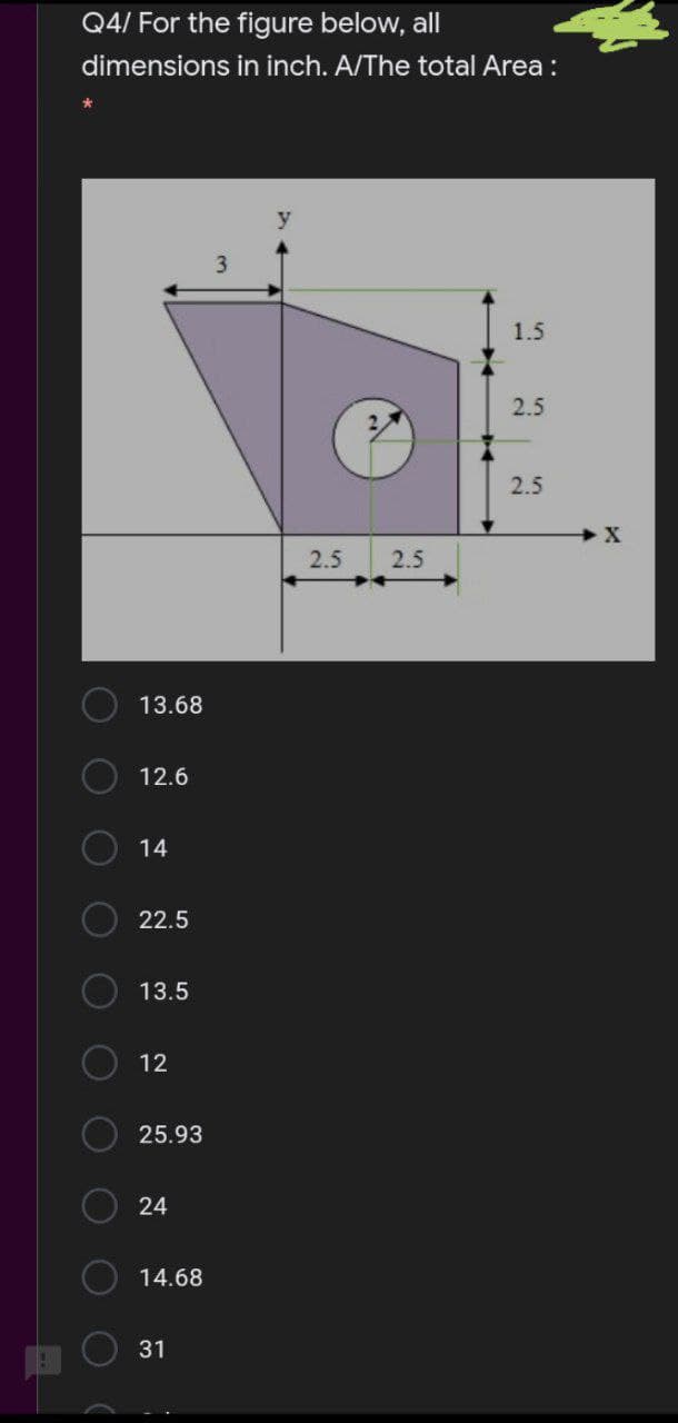 Q4/ For the figure below, all
dimensions in inch. A/The total Area :
y
3
1.5
2.5
2.5
2.5
2.5
13.68
12.6
14
22.5
13.5
12
25.93
24
14.68
31
