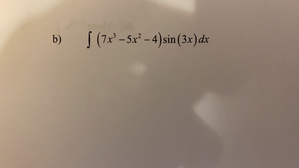 b)
S (7x' –5x² - 4)sin (3x) dx
