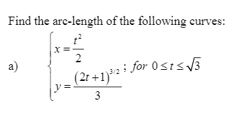 Find the arc-length of the following eurves:
X =-
2
a)
(2t +1)'
(2t +1)³2 : for 0 S SV3
3
