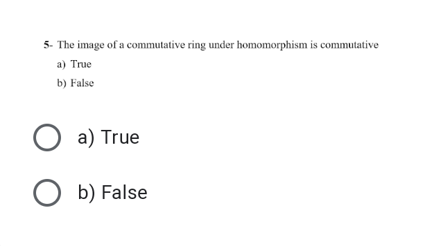 5- The image of a commutative ring under homomorphism is commutative
a) True
b) False
O a) True
O b) False
