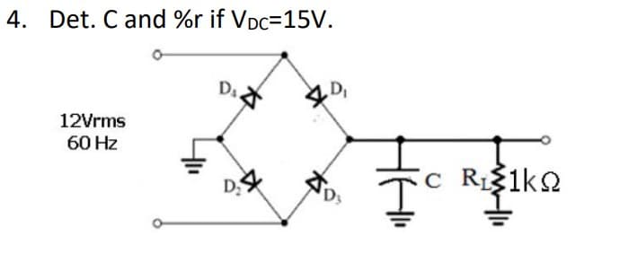 4. Det. C and %r if Voc=15V.
12Vrms
60 Hz
D₁
D₁
DS
₁
с
R₁1kQ