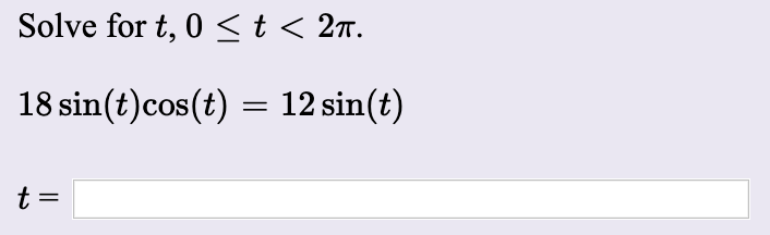 Solve for t, 0 St< 2n.
18 sin(t)cos(t) = 12 sin(t)
t =
