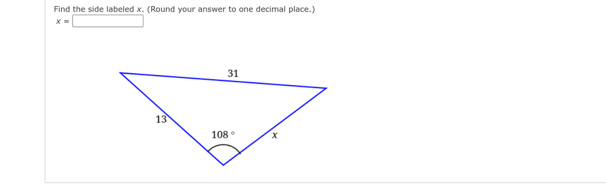 Find the side labeled x. (Round your answer to one decimal place.)
X =
31
13
108 °
