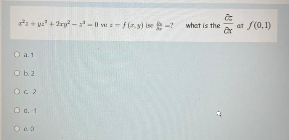 z + yz? + 2ry? - = 0 ve z = f (x, y) ise =?
what is the
f(0,1)
at
O a. 1
O b. 2
O C. -2
O d. -1
O e. 0
