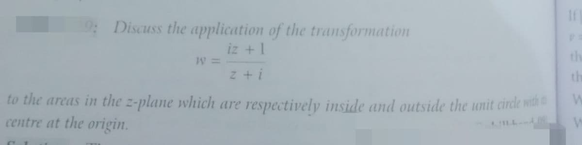 9: Discuss the application of the transformation
If
iz +1
th
z + i
th
to the areas in the z-plane which are respectively inside and outside the unit circle with i
centre at the origin.
ILL d0
