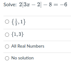 Solve: 2|32 – 2| – 8 = -6
O {,1}
O {1,3}
O All Real Numbers
O No solution
