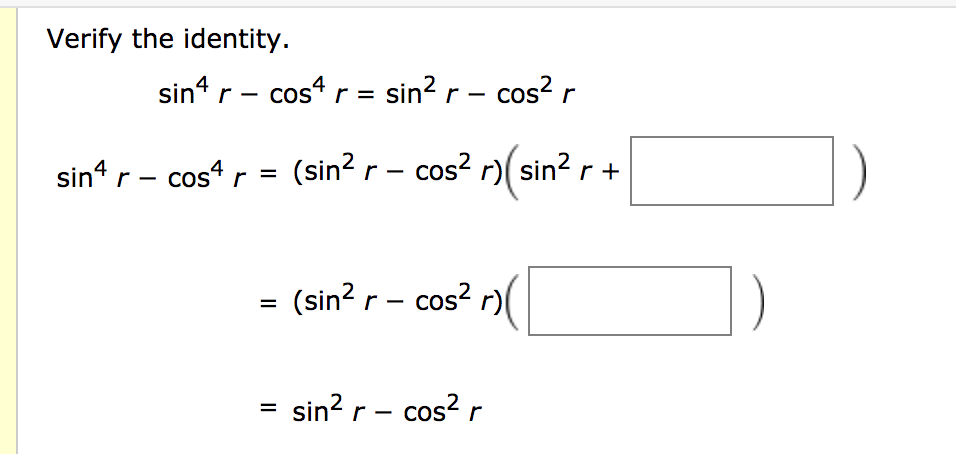 Verify the identity.
sin“ r - cos* r = sin? r – cos? r
sin“ r - cos r = (sin? r – cos? r)( sin? r +
%D
(sin? r - cos?
r)(
sin? r - cos? r
%3D
II
